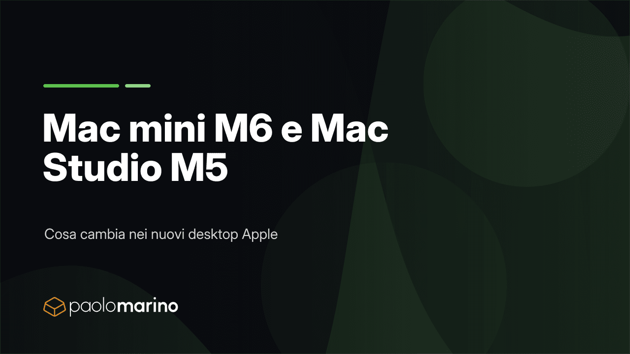 Mac mini M6, Mac mini M5 Pro e Mac Studio M5: cosa cambia davvero