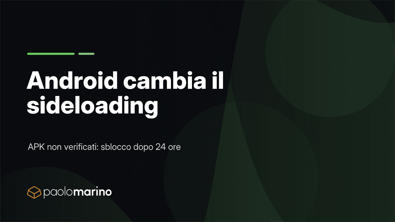 Android cambia il sideloading: 24 ore di attesa per installare APK non verificati
